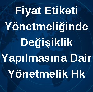 Fiyat Etiketi Yönetmeliğinde Değişiklik Yapılmasına Dair Yönetmelik Hk